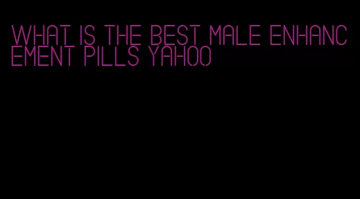 what is the best male enhancement pills yahoo