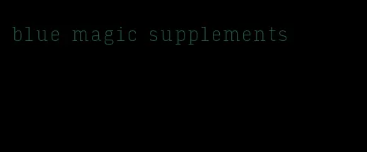 blue magic supplements