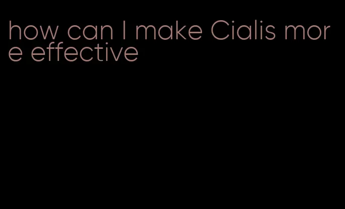 how can I make Cialis more effective