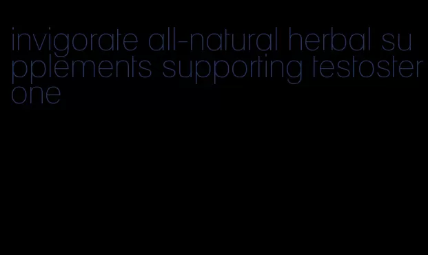 invigorate all-natural herbal supplements supporting testosterone