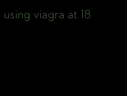 using viagra at 18