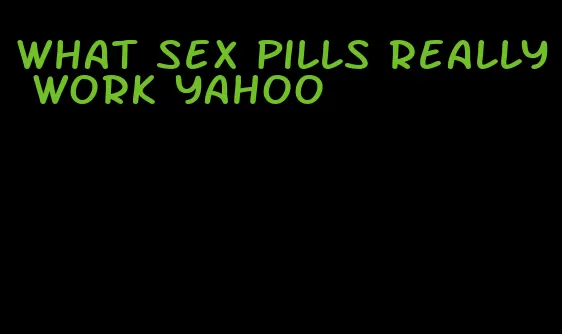 what sex pills really work yahoo