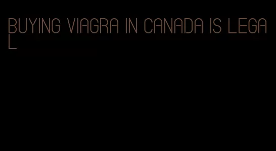buying viagra in Canada is legal