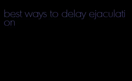 best ways to delay ejaculation