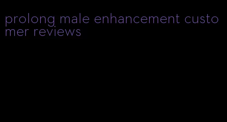 prolong male enhancement customer reviews