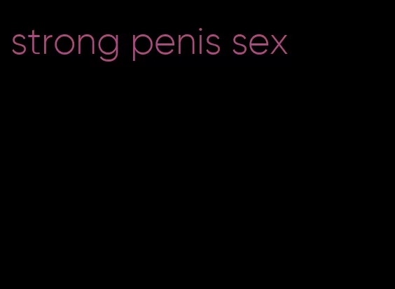 strong penis sex