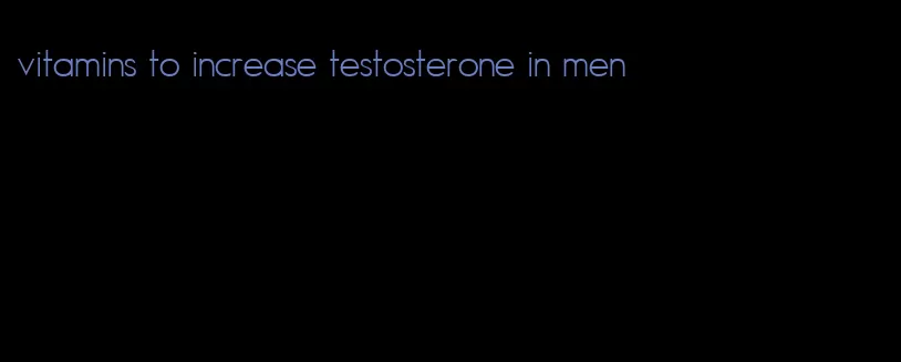 vitamins to increase testosterone in men