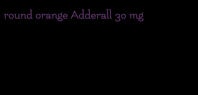round orange Adderall 30 mg