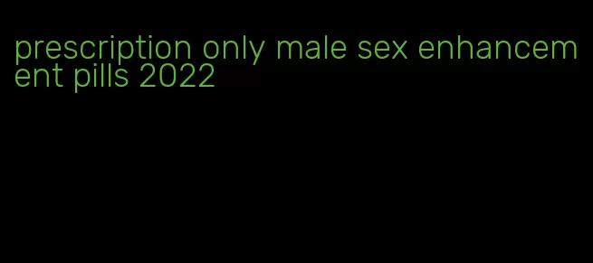 prescription only male sex enhancement pills 2022