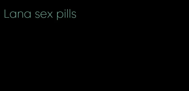 Lana sex pills