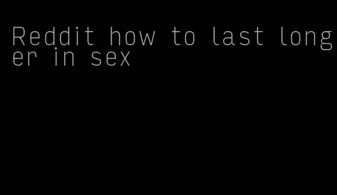 Reddit how to last longer in sex
