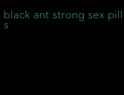 black ant strong sex pills