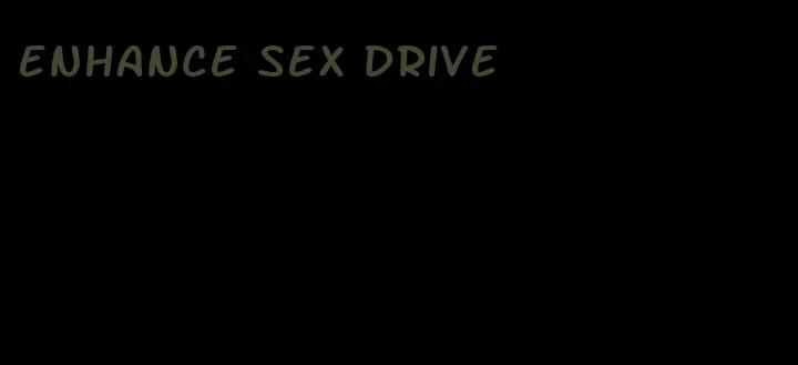 enhance sex drive