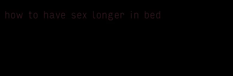 how to have sex longer in bed