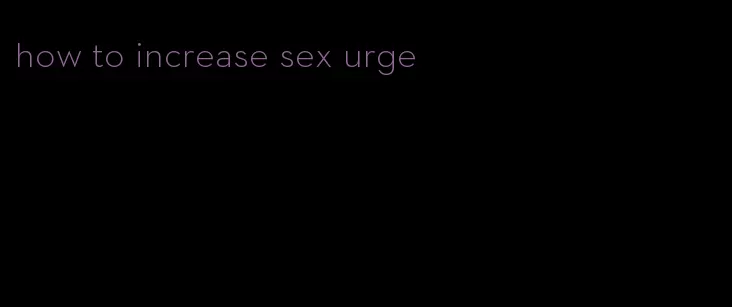 how to increase sex urge