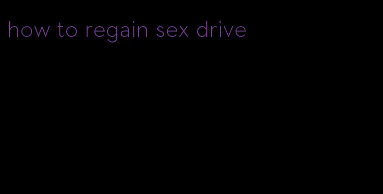 how to regain sex drive