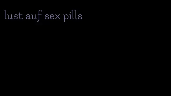 lust auf sex pills