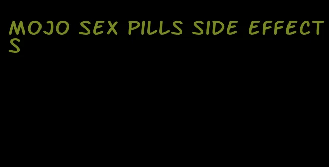 mojo sex pills side effects