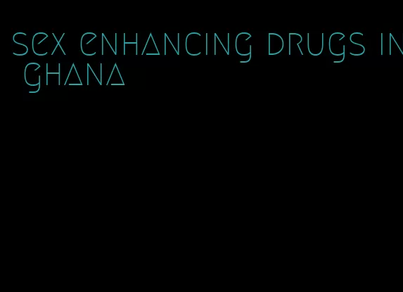 sex enhancing drugs in ghana