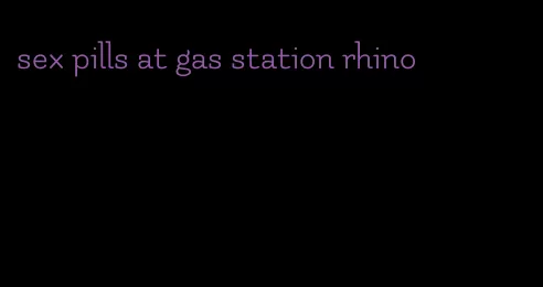sex pills at gas station rhino