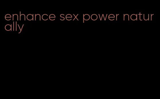 enhance sex power naturally