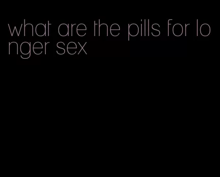 what are the pills for longer sex