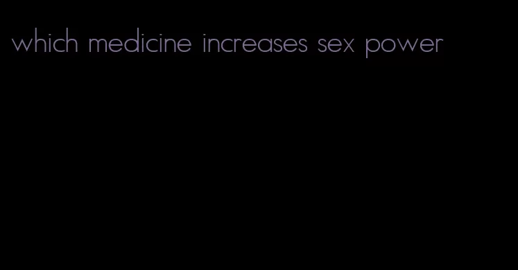which medicine increases sex power