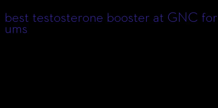 best testosterone booster at GNC forums