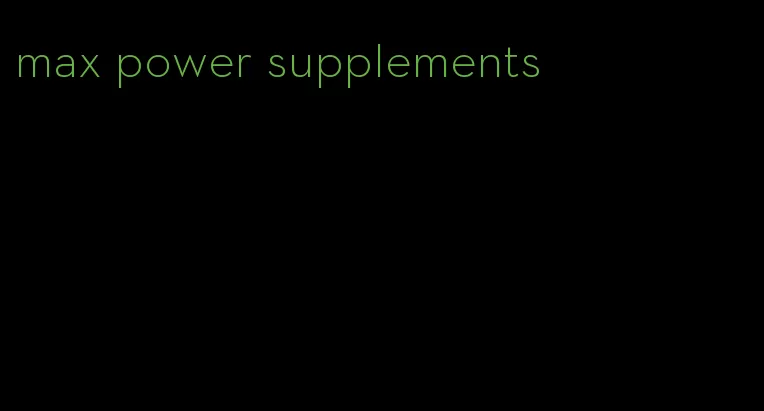 max power supplements