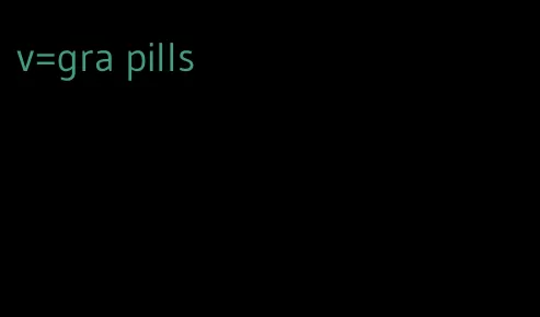 v=gra pills