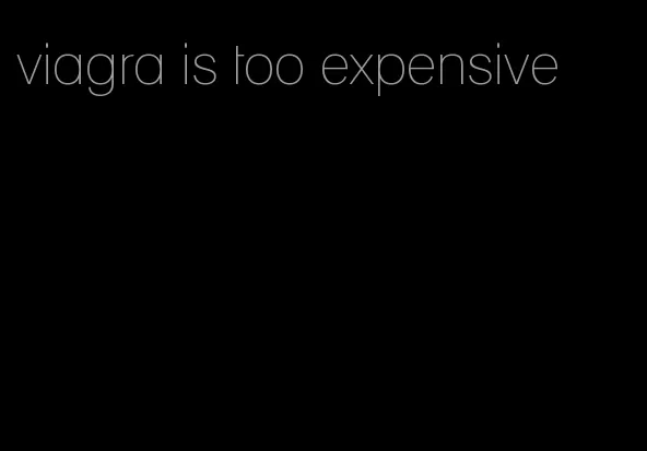 viagra is too expensive