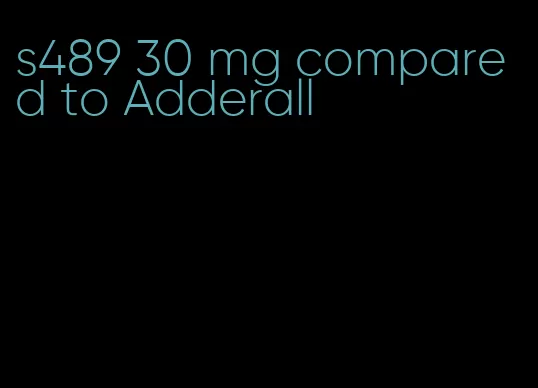 s489 30 mg compared to Adderall