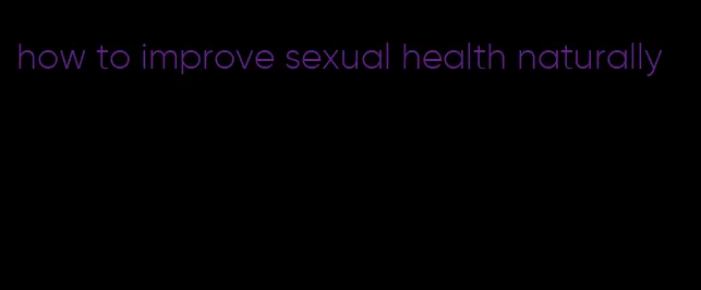 how to improve sexual health naturally
