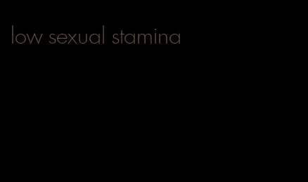 low sexual stamina