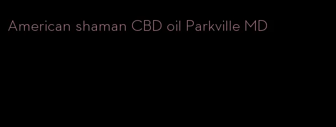 American shaman CBD oil Parkville MD