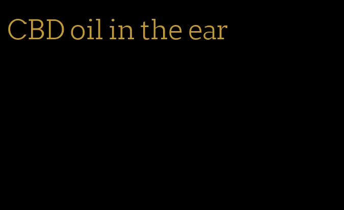 CBD oil in the ear