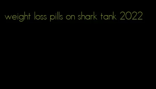 weight loss pills on shark tank 2022