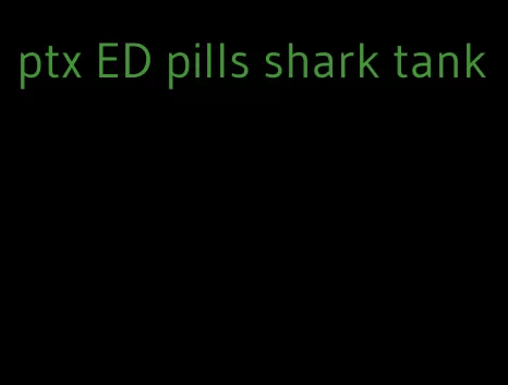 ptx ED pills shark tank