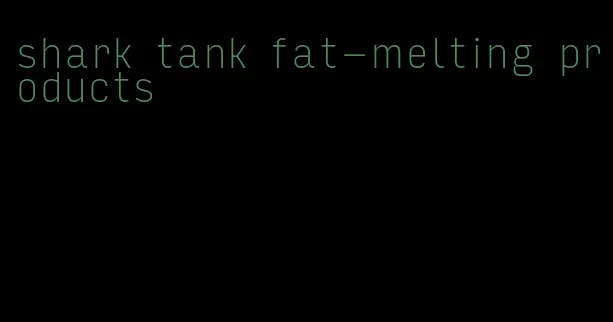 shark tank fat-melting products