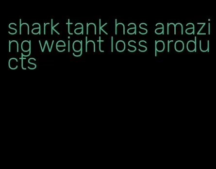 shark tank has amazing weight loss products