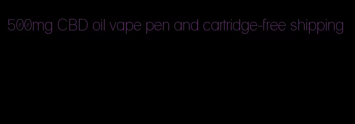 500mg CBD oil vape pen and cartridge-free shipping
