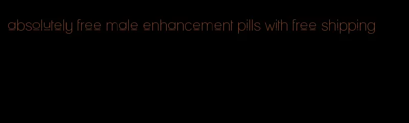 absolutely free male enhancement pills with free shipping