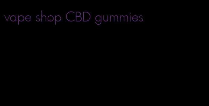 vape shop CBD gummies