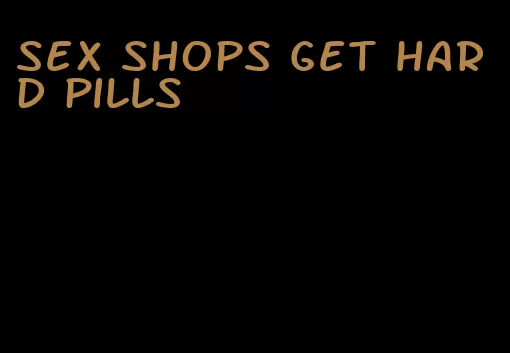 sex shops get hard pills