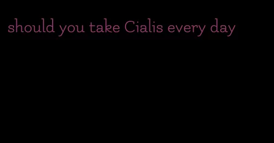 should you take Cialis every day
