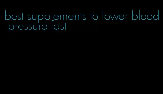 best supplements to lower blood pressure fast