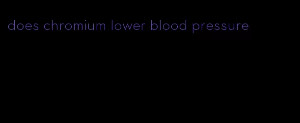 does chromium lower blood pressure