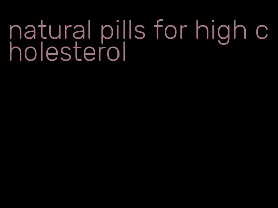 natural pills for high cholesterol