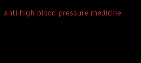 anti-high blood pressure medicine