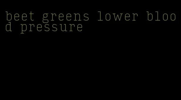 beet greens lower blood pressure
